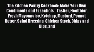 Download The Kitchen Pantry Cookbook: Make Your Own Condiments and Essentials - Tastier Healthier