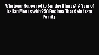 Read Whatever Happened to Sunday Dinner?: A Year of Italian Menus with 250 Recipes That Celebrate
