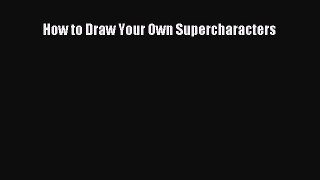 Download How to Draw Your Own Supercharacters Ebook Free