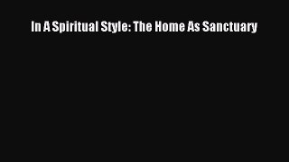 Download In A Spiritual Style: The Home As Sanctuary PDF Online