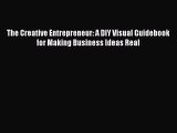 Read The Creative Entrepreneur: A DIY Visual Guidebook for Making Business Ideas Real PDF Free