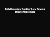 Read Art Is Elementary: Teaching Visual Thinking Through Art Concepts PDF Online