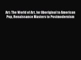 Download Art: The World of Art for Aboriginal to American Pop Renaissance Masters to Postmodernism