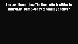Read The Last Romantics: The Romantic Tradition in British Art: Burne-Jones to Stanley Spencer