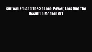 Download Surrealism And The Sacred: Power Eros And The Occult In Modern Art Ebook Online