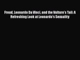 Read Freud Leonardo Da Vinci and the Vulture's Tail: A Refreshing Look at Leonardo's Sexuality