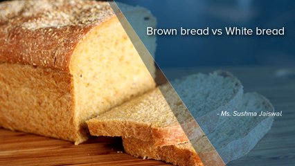 Brown bread vs White bread - Ms. Sushma Jaiswal