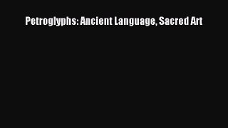 Read Petroglyphs: Ancient Language Sacred Art Ebook Free