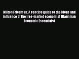 Read Milton Friedman: A concise guide to the ideas and influence of the free-market economist