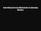 Download Controlling Currency Mismatches In Emerging Markets PDF Free