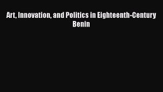 Read Art Innovation and Politics in Eighteenth-Century Benin PDF Free