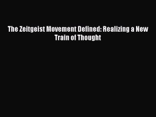 Download The Zeitgeist Movement Defined: Realizing a New Train of Thought Ebook Online