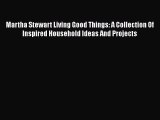 Read Martha Stewart Living Good Things: A Collection Of Inspired Household Ideas And Projects
