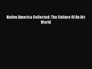 Read Native America Collected: The Culture Of An Art World Ebook Free