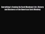 Read Everything's Coming Up Sock Monkeys!: Art History and Business of the American Sock Monkey