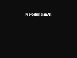 Read Pre-Columbian Art PDF Online