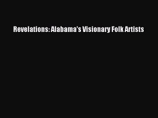 Read Revelations: Alabama's Visionary Folk Artists Ebook Online