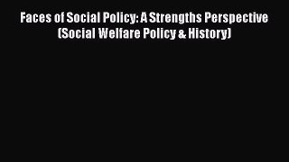 Read Faces of Social Policy: A Strengths Perspective (Social Welfare Policy & History) Ebook
