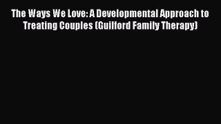 Read The Ways We Love: A Developmental Approach to Treating Couples (Guilford Family Therapy)