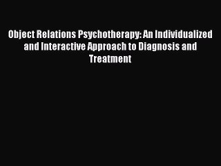 Read Object Relations Psychotherapy: An Individualized and Interactive Approach to Diagnosis