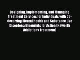 Read Designing Implementing and Managing Treatment Services for Individuals with Co-Occurring