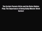 Read The Scripts Parents Write and the Roles Babies Play: The Importance of Being Baby (Master