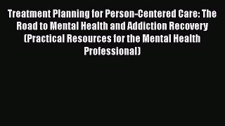 Download Treatment Planning for Person-Centered Care: The Road to Mental Health and Addiction
