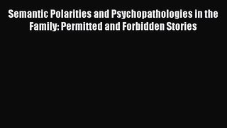 Read Semantic Polarities and Psychopathologies in the Family: Permitted and Forbidden Stories