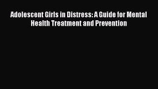 Read Adolescent Girls in Distress: A Guide for Mental Health Treatment and Prevention Ebook