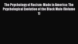 Read The Psychology of Racism: Made in America: The Psychological Evolution of the Black Male