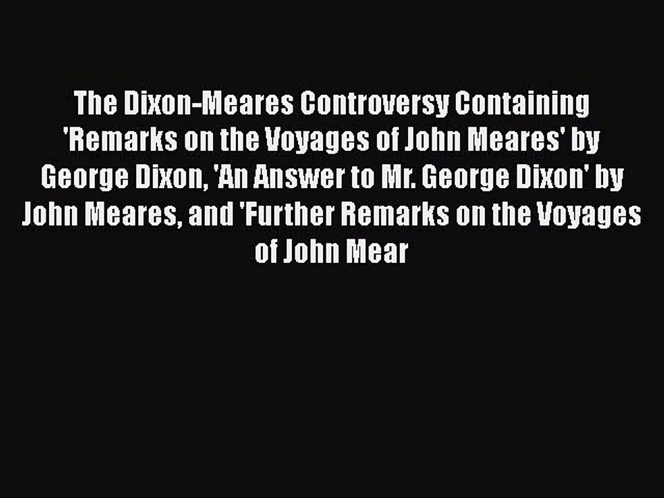 Read The Dixon-Meares Controversy Containing 'Remarks on the Voyages of John Meares' by George