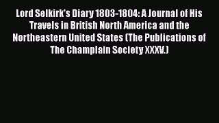 Download Lord Selkirk's Diary 1803-1804: A Journal of His Travels in British North America