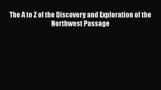 Read The A to Z of the Discovery and Exploration of the Northwest Passage Ebook Free