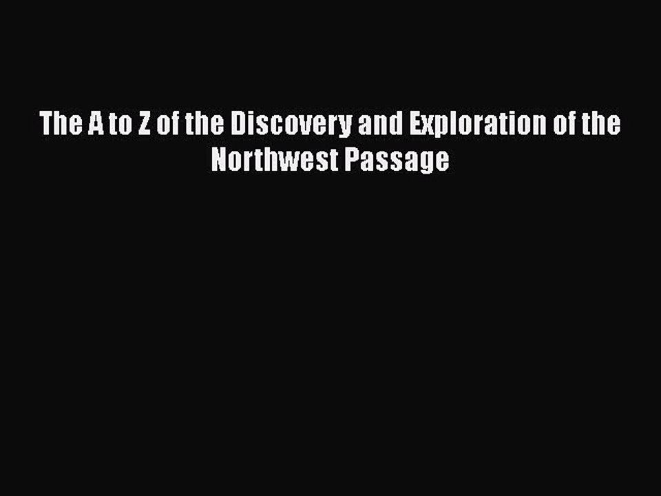 Read The A to Z of the Discovery and Exploration of the Northwest Passage Ebook Free