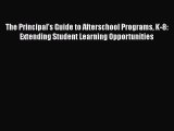 Read Book The Principal's Guide to Afterschool Programs K-8: Extending Student Learning Opportunities