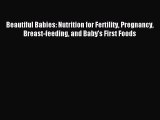 Read Beautiful Babies: Nutrition for Fertility Pregnancy Breast-feeding and Baby's First Foods