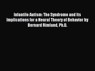 Read Infantile Autism: The Syndrome and Its Implications for a Neural Theory of Behavior by