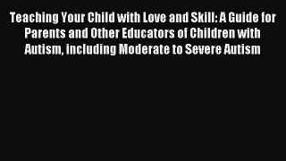 Read Teaching Your Child with Love and Skill: A Guide for Parents and Other Educators of Children