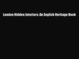 [PDF] London Hidden Interiors: An English Heritage Book  Read Online