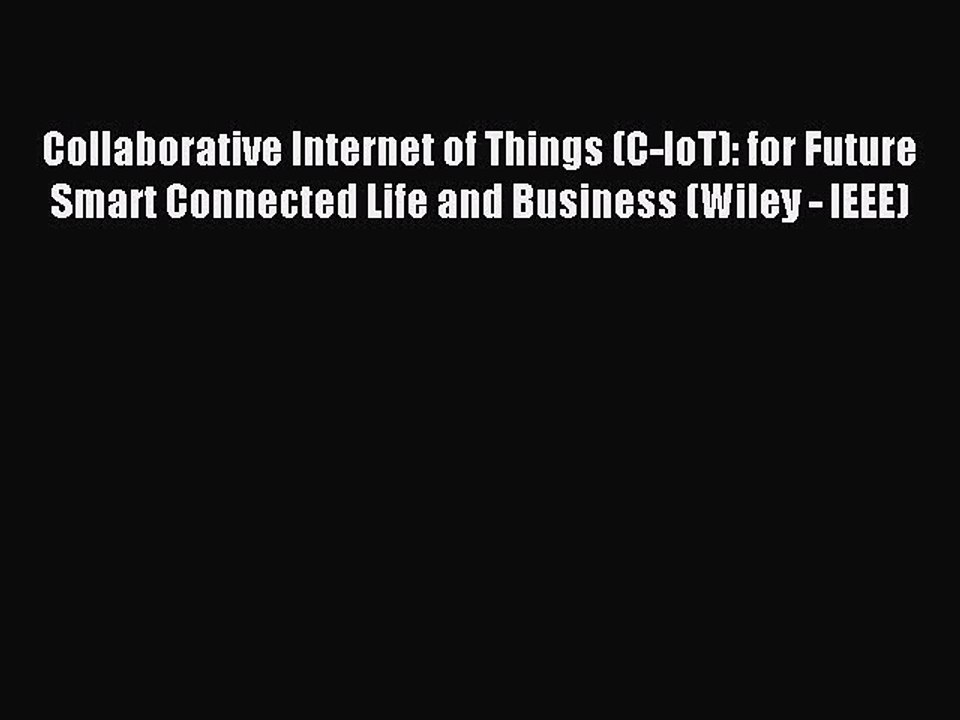 Read Collaborative Internet of Things (C-IoT): for Future Smart Connected Life and Business