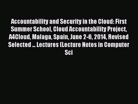 Download Accountability and Security in the Cloud: First Summer School Cloud Accountability