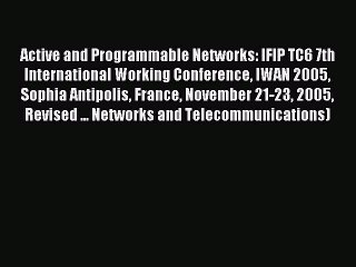 Read Active and Programmable Networks: IFIP TC6 7th International Working Conference IWAN 2005