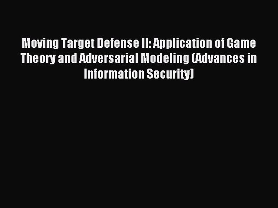 Read Moving Target Defense II: Application of Game Theory and Adversarial Modeling (Advances