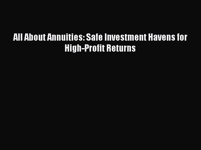 [PDF] All About Annuities: Safe Investment Havens for High-Profit Returns [Read] Online