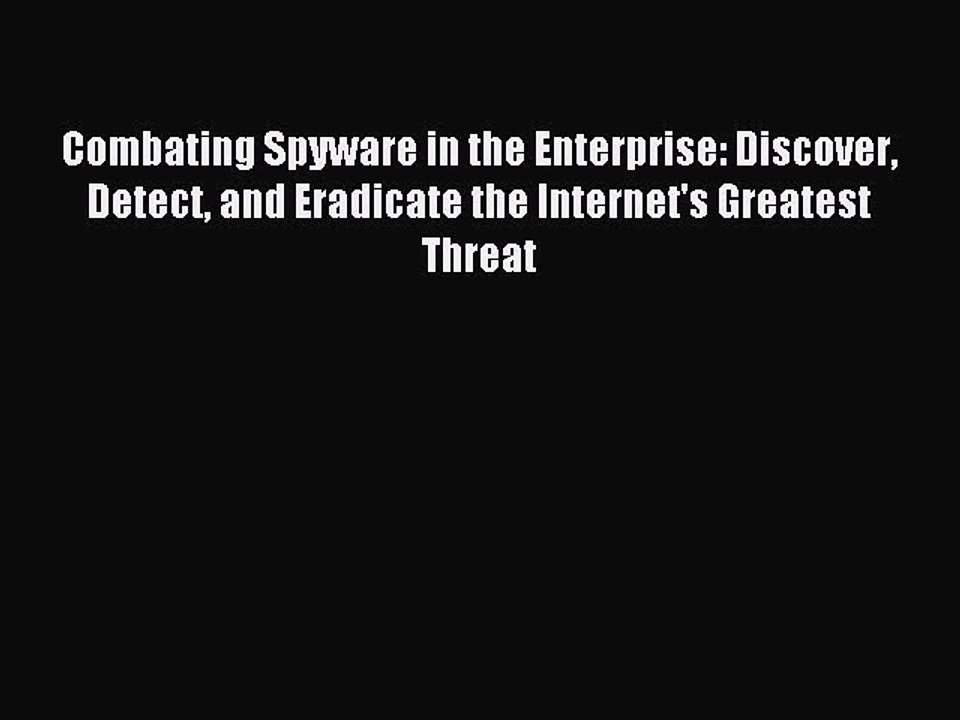Download Combating Spyware in the Enterprise: Discover Detect and Eradicate the Internet's