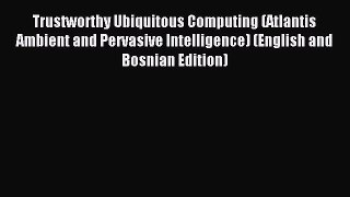 Read Trustworthy Ubiquitous Computing (Atlantis Ambient and Pervasive Intelligence) (English