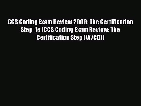 Read CCS Coding Exam Review 2006: The Certification Step 1e (CCS Coding Exam Review: The Certification
