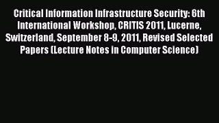 Download Critical Information Infrastructure Security: 6th International Workshop CRITIS 2011