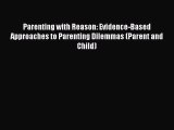 Read Parenting with Reason: Evidence-Based Approaches to Parenting Dilemmas (Parent and Child)