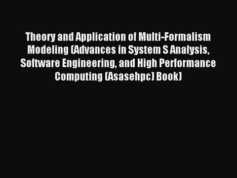 Read Theory and Application of Multi-Formalism Modeling (Advances in System S Analysis Software
